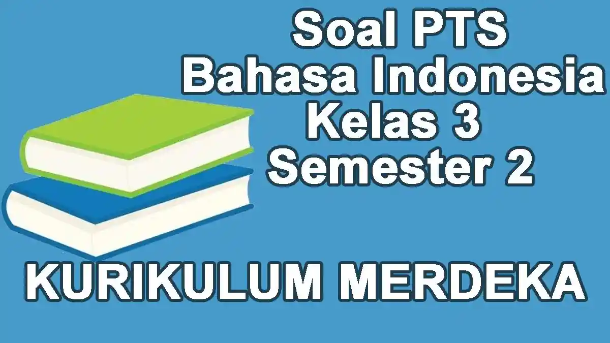 20 Soal PTS Bahasa Indonesia Kelas 3 Semester 2 2025 Kurikulum Merdeka dan Kunci Jawaban