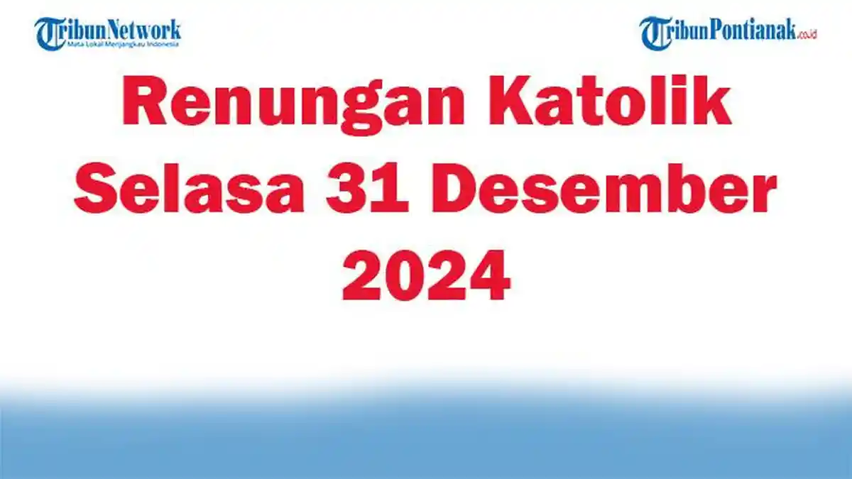Renungan Katolik Selasa 31 Desember 2024 Bacaan Injil Yohanes 1:1-18 ...