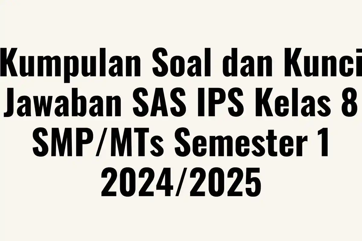 Kumpulan Soal dan Kunci Jawaban SAS IPS Kelas 8 SMP/MTs Semester 1 2024/2025