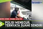 VIDEO - Polisi Tegur Sopir Nyetir Sambil Main HP, Eh Ternyata Suami Sendiri