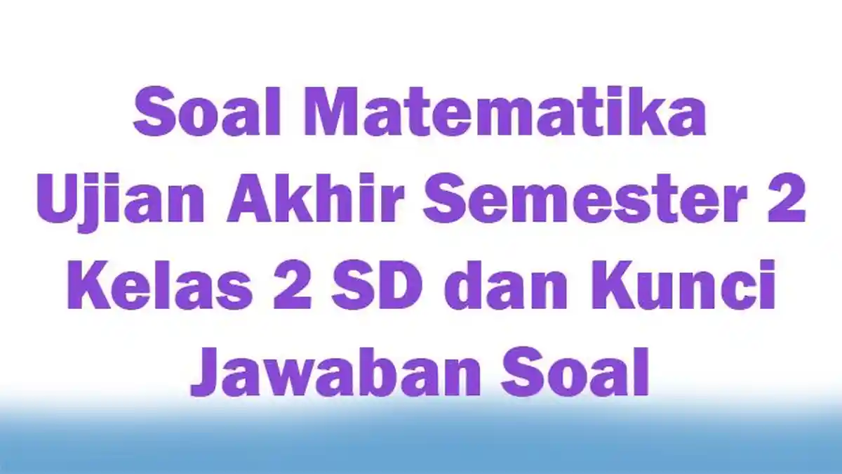 Soal Matematika Ujian Akhir Semester 2 Kelas 2 SD dan Kunci Jawaban Soal