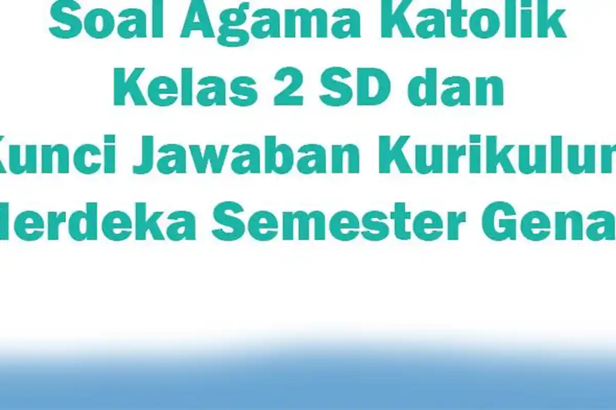 Soal Agama Katolik Kelas 2 SD dan Kunci Jawaban Kurikulum Merdeka Semester Genap