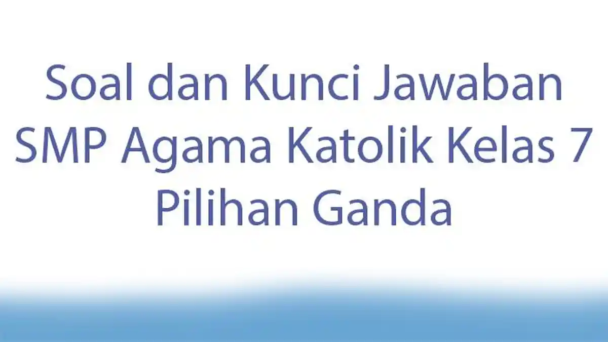 Soal dan Kunci Jawaban SMP Agama Katolik Kelas 7 Pilihan Ganda