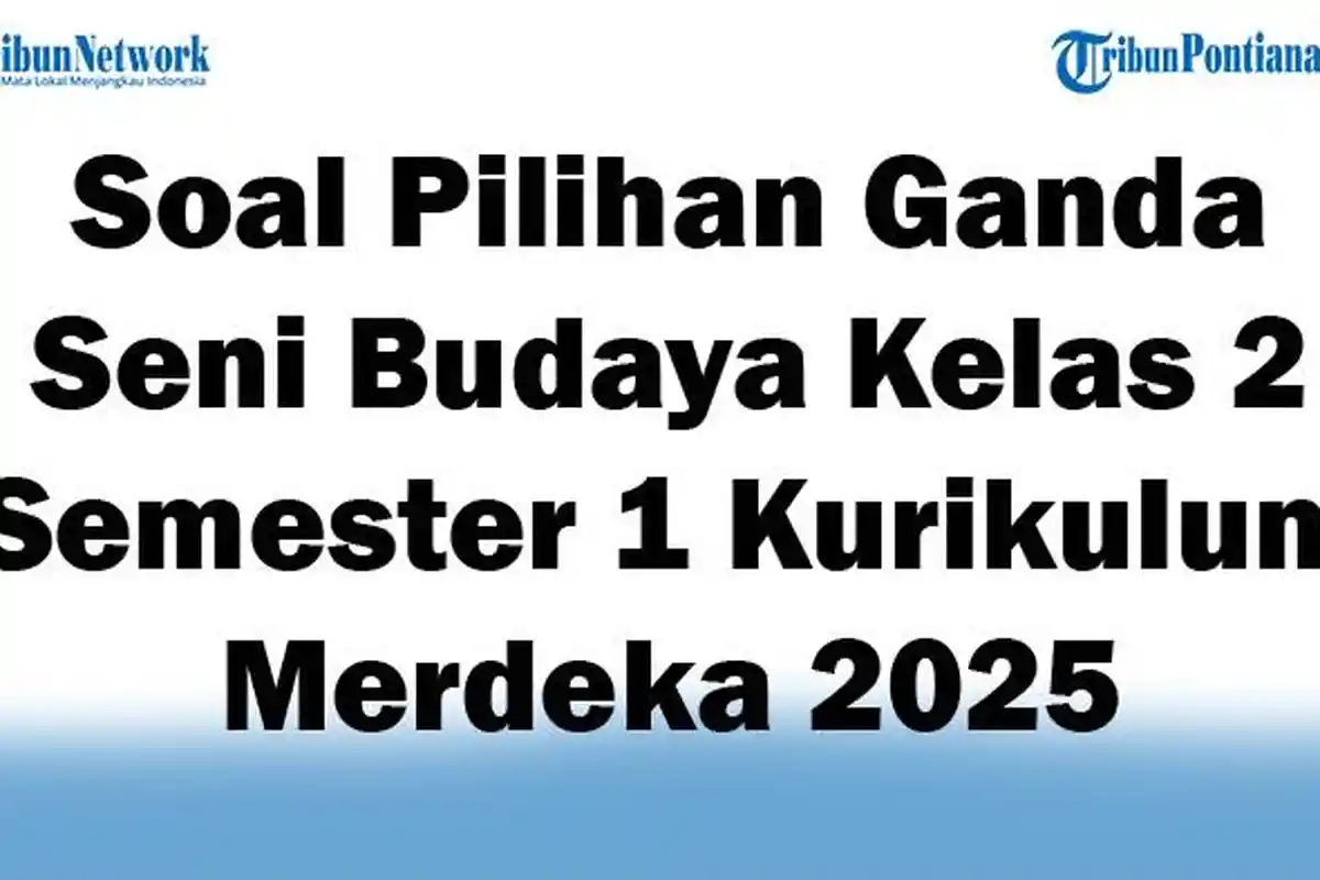 45 Soal Pilihan Ganda Seni Budaya Kelas 2 Semester 1 Kurikulum Merdeka 2025 dan Kunci Jawaban Ujian