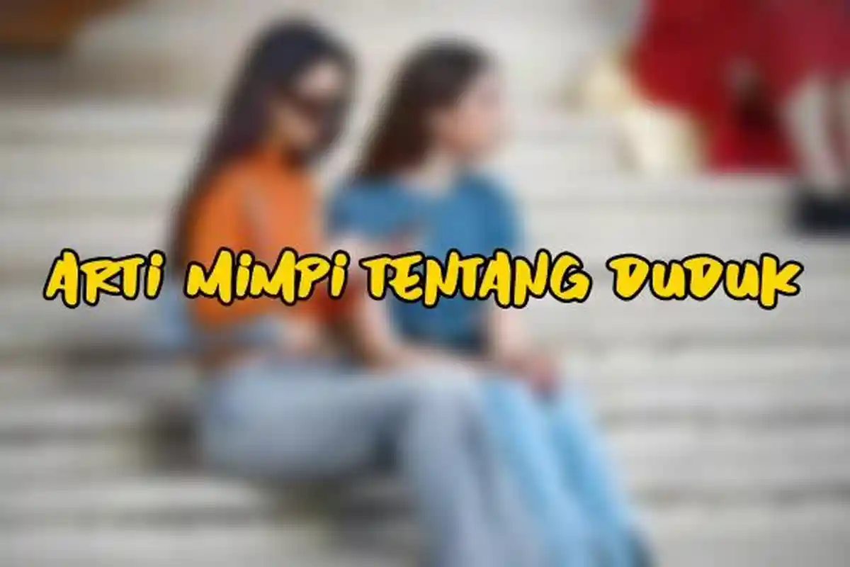 Arti Mimpi Tentang Duduk, Bisa Jadi si Pemimpi Harus Lepaskan Perasaan Buruk, Ini Tafsir Lengkapnya