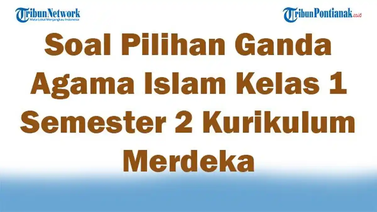 45 Soal Pilihan Ganda Agama Islam Kelas 1 Semester 2 Kurikulum Merdeka dan Kunci Jawaban