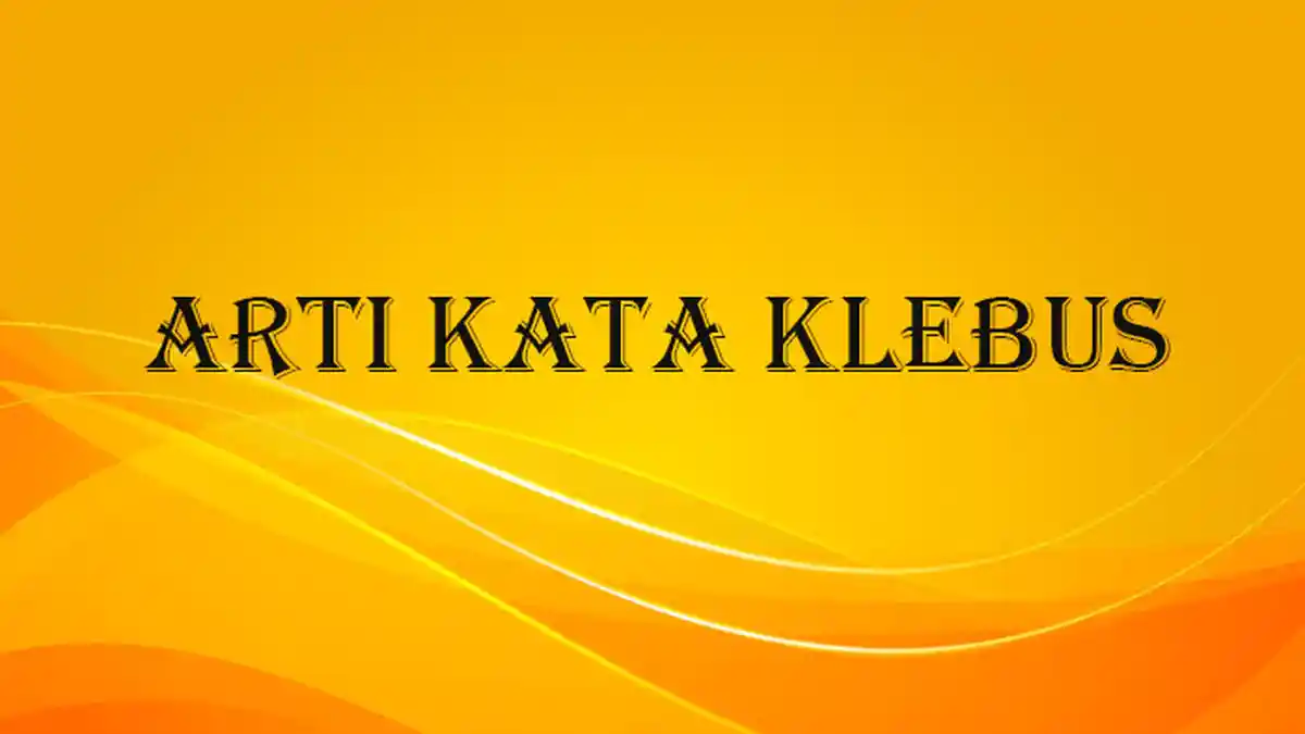 Apa Arti Klebus Istilah Viral di TikTok? Jadi Judul Lagu Guyon Waton ...