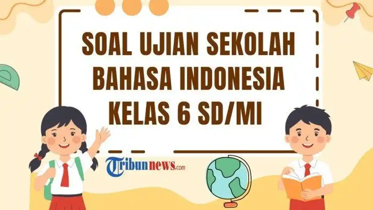 Simak Contoh 20 Soal Ujian Sekolah Bahasa Indonesia Kelas 6 SD, MI dan Kunci Jawaban US