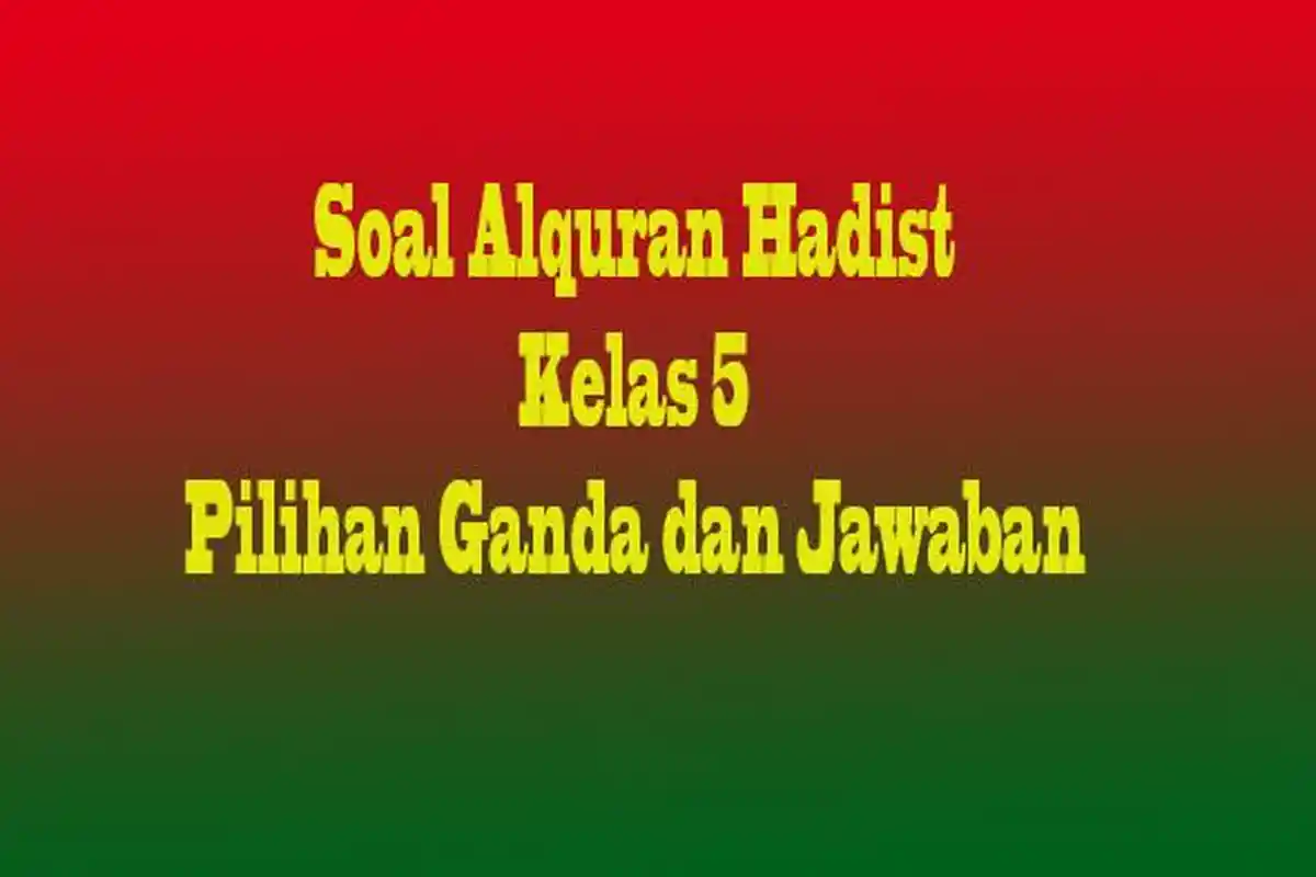 48 Jawaban Soal UTS/PTS Al Quran Hadis Kelas 5 MI, Kunci Jawaban Ulangan Semester 1 Pilihan Ganda