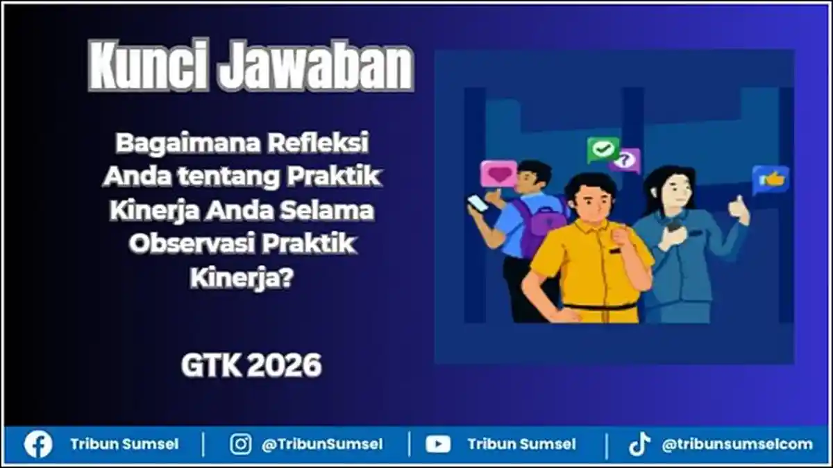 Kunci Jawaban Refleksi Anda tentang Praktik Kinerja Anda Selama Observasi Praktik Kinerja, GTK 2026 - Tribunsumsel.com