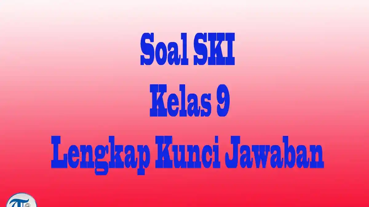 Soal dan Jawaban SKI Kelas 9 Ulangan Harian-Semester 2, Terbaru 2026 Kurikulum