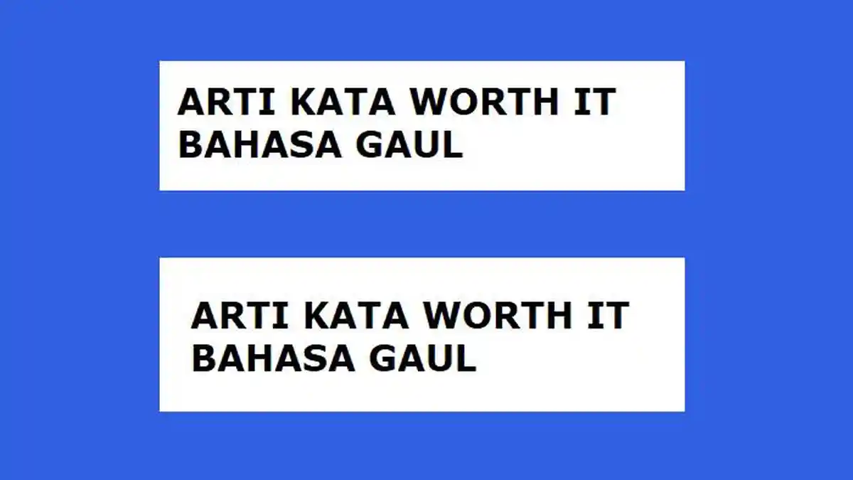 Inilah Arti Kata Worth It Bahasa Gaul yang Banyak Dipakai di Twitter dan TikTok Dilengkapi Contohnya