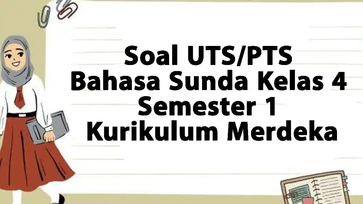 50 Soal UTS/PTS Bahasa Sunda Kelas 4 Semester 1 Kurikulum Merdeka Tahun 2024 Beserta Kunci Jawaban