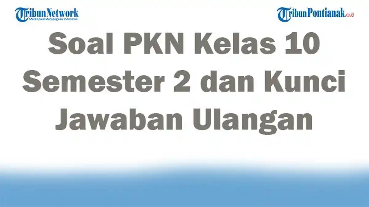 45 Soal PKN Kelas 10 Semester 2 dan Kunci Jawaban Ulangan UTS UAS 2025 Kurikulum Merdeka