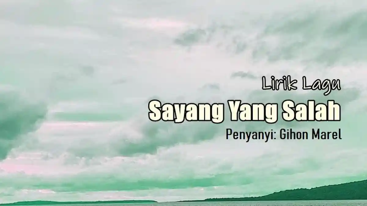 Lirik Lagu Sayang Yang Salah - Gihon Marel, Sio Saki Bagini Skali Kah Ale Duakan Beta