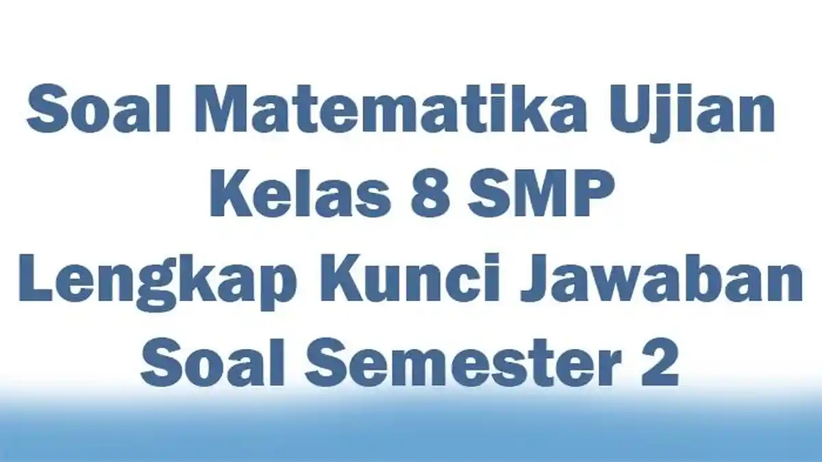 70 Soal Matematika Ujian Kelas 8 SMP Lengkap Kunci Jawaban Soal Semester 2