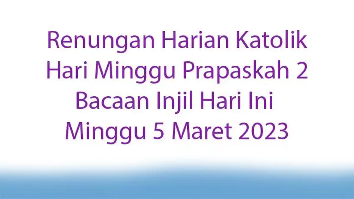 Renungan Harian Katolik Hari Minggu Prapaskah 2 Lengkap Bacaan Injil Hari Ini 5 Maret 2023