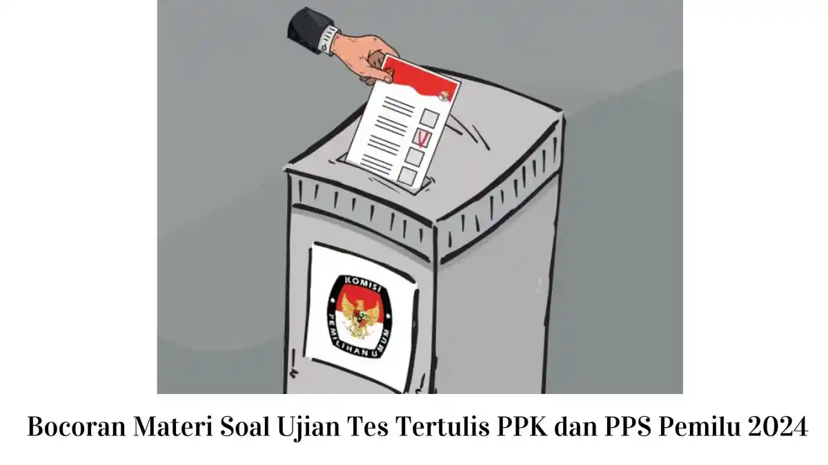 Bocoran Materi Soal Ujian Tes Tertulis PPK dan PPS Pemilu 2024 Terbaru dan Terlengkap