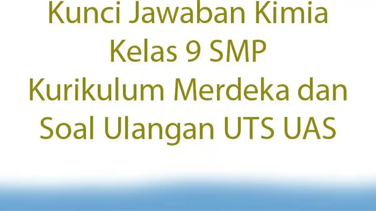 Kunci Jawaban Kimia Kelas 9 SMP Kurikulum Merdeka dan Soal Ulangan UTS UAS