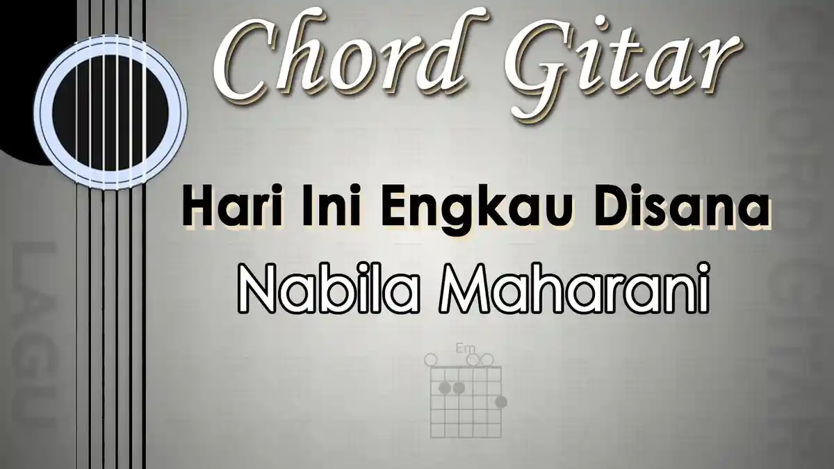 Chord Lagu Hari Ini Engkau Disana - Nabila Maharani - Kunci Gitar Em