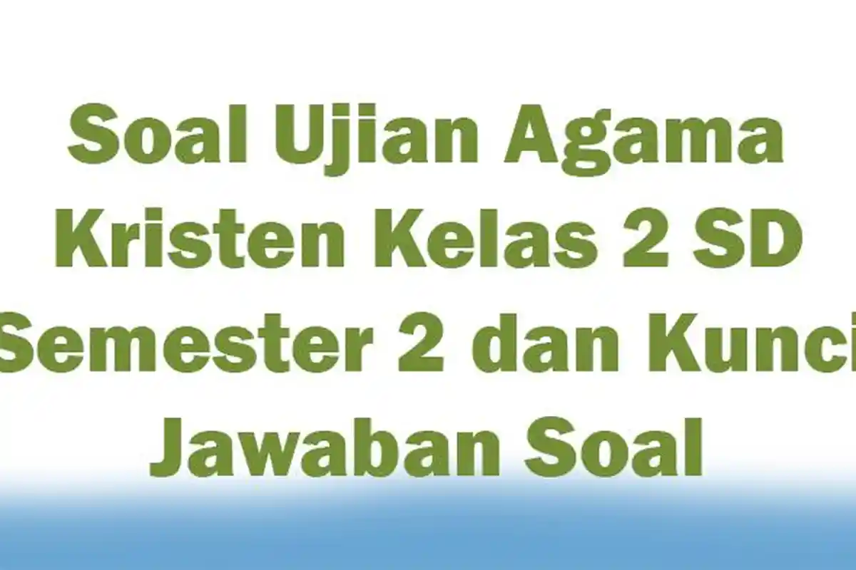 Soal Ujian Agama Kristen Kelas 2 SD Semester 2 dan Kunci Jawaban Soal