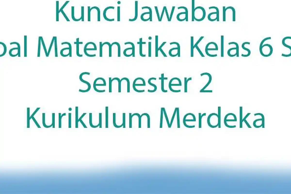 Kunci Jawaban Soal Matematika Kelas 6 SD Semester 2 Kurikulum Merdeka