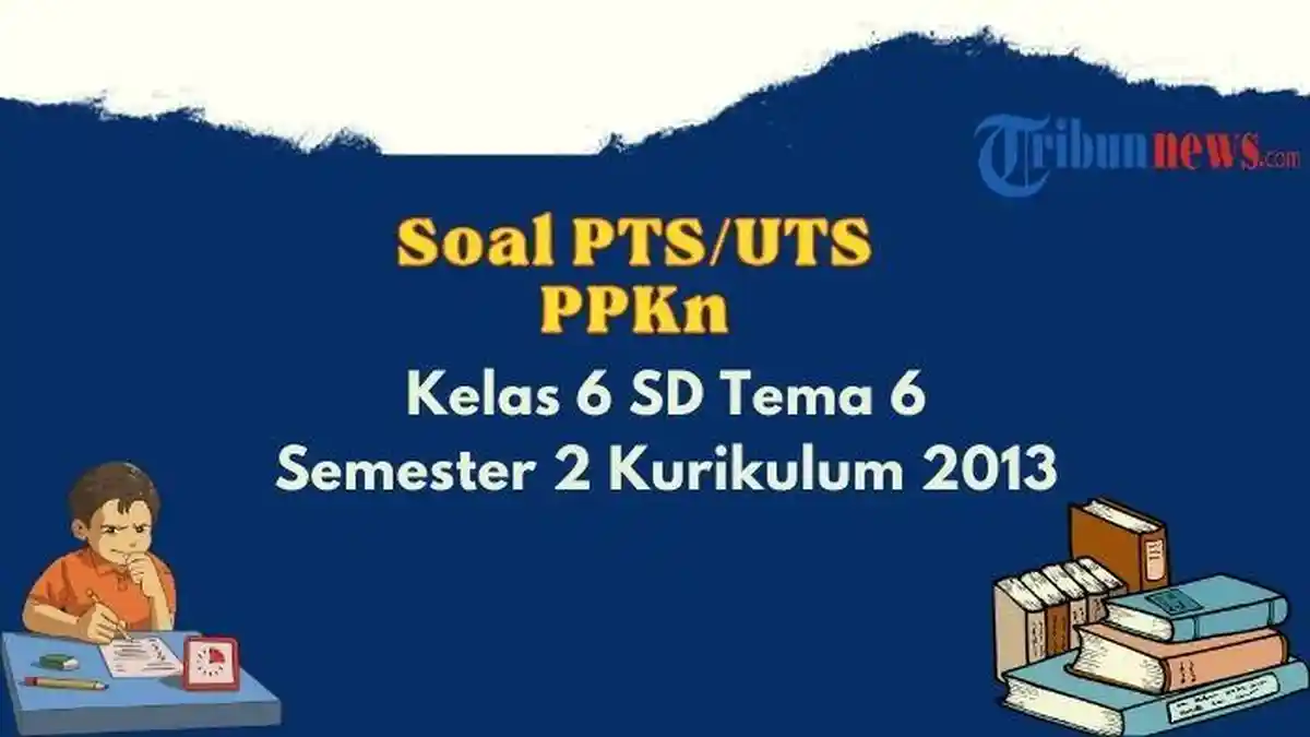 20 Contoh Soal PTS, UTS PPKn Kelas 6 SD Tema 6 Semester 2 Kurikulum 2013 dan Kunci Jawaban