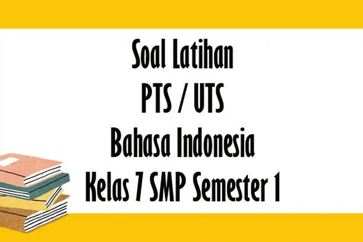 SOAL PTS Bahasa Indonesia Kelas 7 SMP Semester 1 Tahun 2022, Kunci Jawaban Latihan UTS Pilihan Ganda