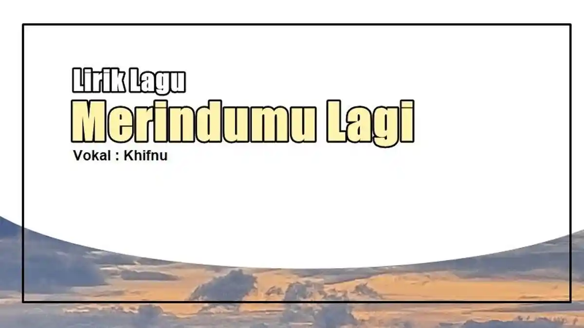 Lirik Lagu Merindumu Lagi - Khifnu, Tapi Andai Engkau Tau Sungguh Aku ...