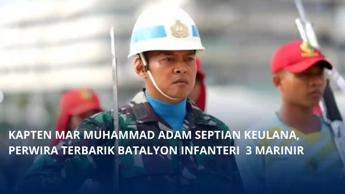 Sosok Kapten Mar Muhammad Adam Calon Komandan Kompi Upacara HUT RI di IKN, Terbaik Yonif 3 Marinir
