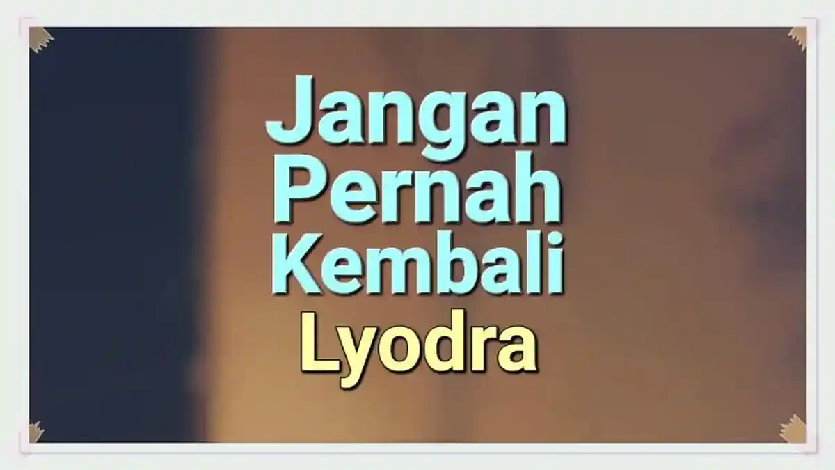 Lirik Lagu Jangan Pernah Kembali - Lyodra, Pergilah Pergilah Jangan Pernah Kembali