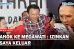 Detik-detik Ahok Sempat Dilarang Megawati Mundur dari Jabatannya : Izinkan Saya Keluar