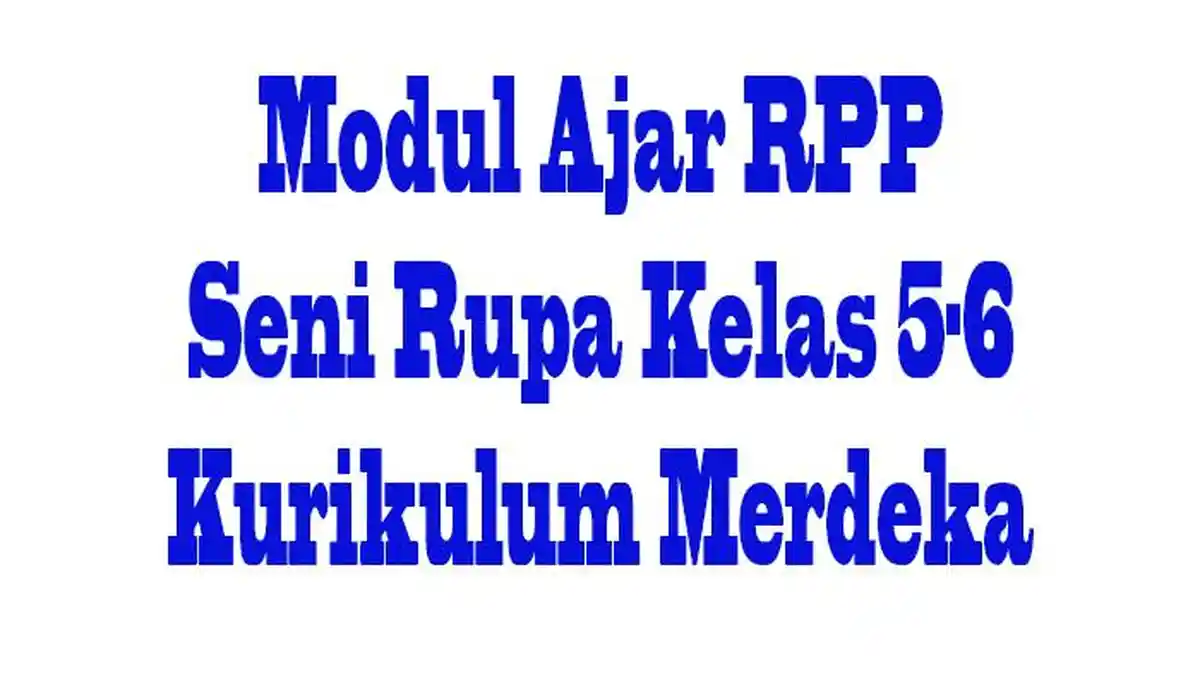 LINK Download Modul Ajar RPP Seni Rupa Kelas 5-6 SD Kurikulum Merdeka Terbaru Tahun Ini