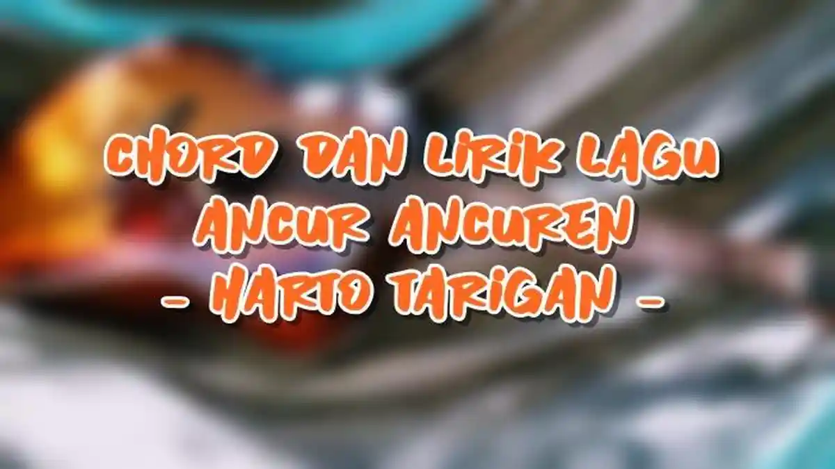 Chord dan Lirik Lagu Ancur Ancuren - Harto Tarigan