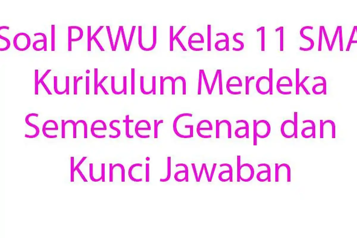 Soal PKWU Kelas 11 SMA Kurikulum Merdeka Semester Genap dan Kunci Jawaban