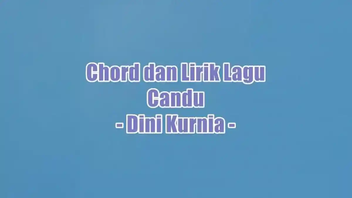 Chord dan Lirik Lagu Candu - Dini Kurnia