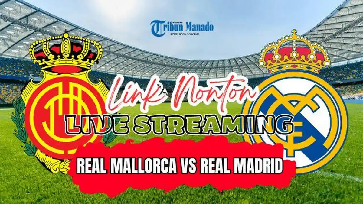 Link Streaming Real Mallorca vs Real Madrid 19 Agustus 2024, Live Pukul 02.30 WIB