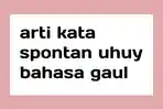 ilustrasi-arti-kata-spontan-uhuy-bahasa-gaul.jpg