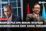 Cawapres Ganjar, Mahfud MD Puji KPK Berani Tetapkan Wamenkumham Eddy Hiariej Tersangka Korupsi