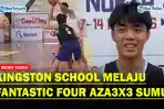Kingston School Lolos Fantastic Four AZA 3X3 Competition Usai Hajar Santo Thomas 2 Medan 10-4