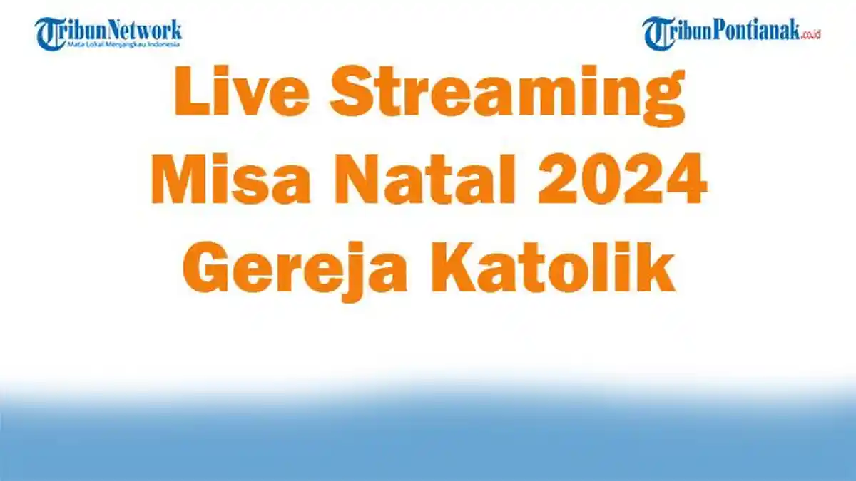 Live Streaming Misa Natal 2024 Gereja Katolik se-Indonesia Lengkap Jadwal Misa Natal 25 Desember