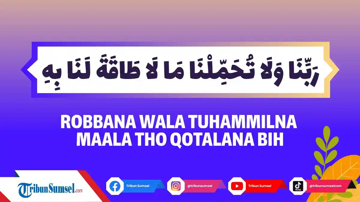 Artinya Rabbana Wala Tuhammilna, Bacaan Doa Mohon Jangan Pikulkan Beban yang tak Sanggup Dipikul