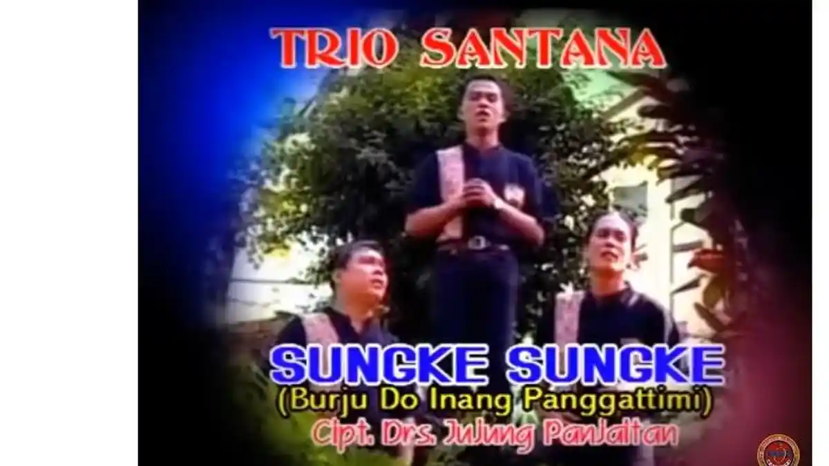 Lirik Lagu Batak Sungke Sungke, Dipopulerkan Trio Santana