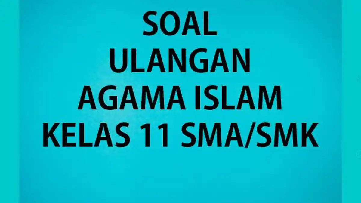 Soal Ulangan Agama Islam Kelas 11 SMA Semester 2 2023 Lengkap Kunci Jawaban Pilihan Ganda