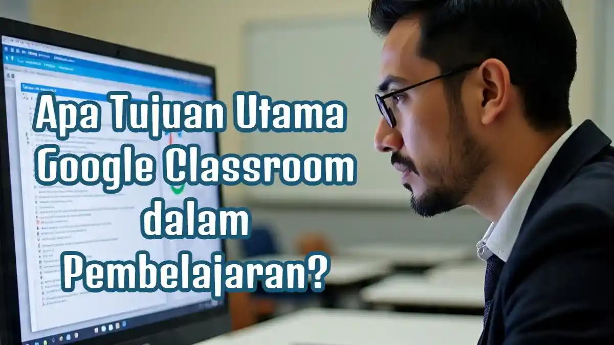 Apa Tujuan Utama Google Classroom dalam Pembelajaran? Bongkar Jawaban Modul 3.2 PINTAR Kemenag 2025!