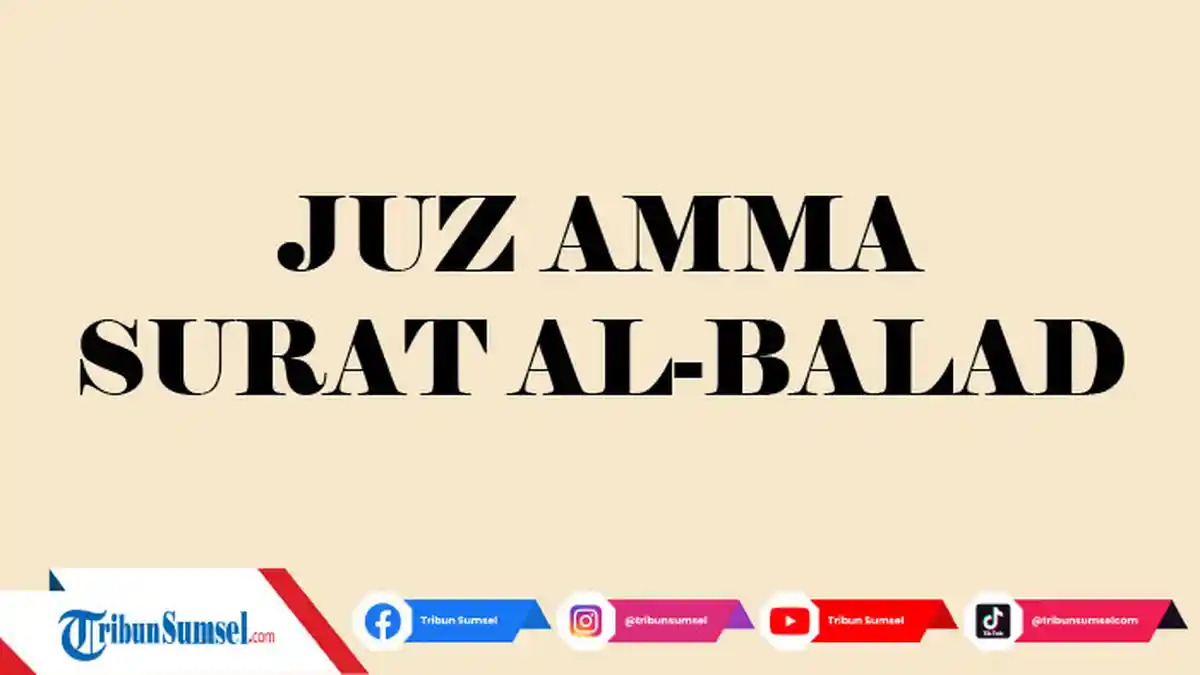 Surat Al-Balad Ayat 1-20 Lengkap dengan Tulisan Arab, Latin dan Artinya, Kumpulan Surat Juz Amma