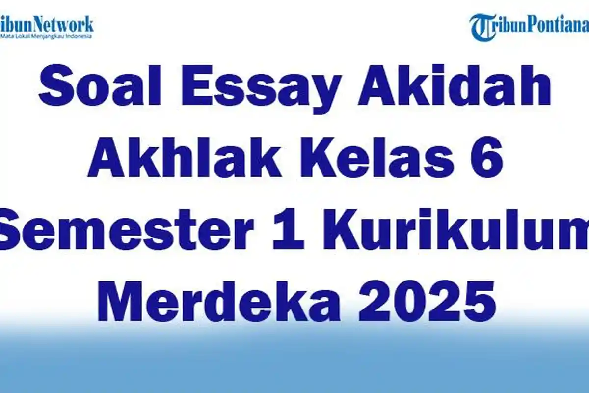 45 Soal Essay Akidah Akhlak Kelas 6 Semester 1 Kurikulum Merdeka 2025 dan Kunci Jawaban Ujian