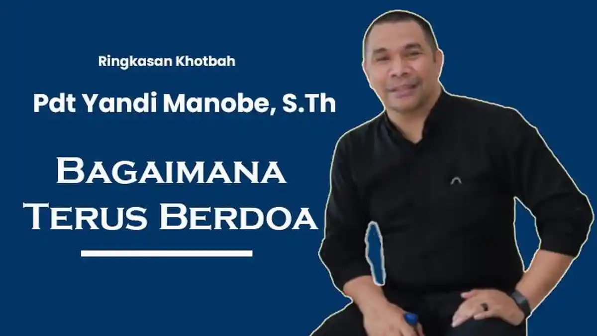 Renungan Kristen, Pdt Yandi Manobe 'Bagaimana Terus Berdoa'