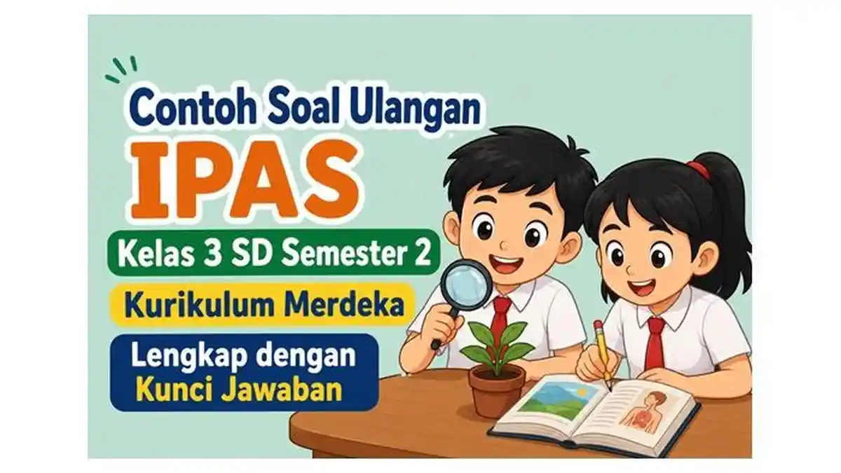 Contoh Soal Ulangan IPAS Kelas 3 SD Semester 2 Kurikulum Merdeka Lengkap dengan Kunci Jawaban
