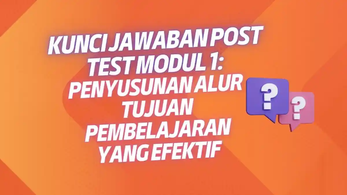 Kunci Jawaban Post Test Modul 1: Penyusunan Alur Tujuan Pembelajaran yang Efektif